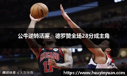 公牛逆转活塞，德罗赞全场28分成主角