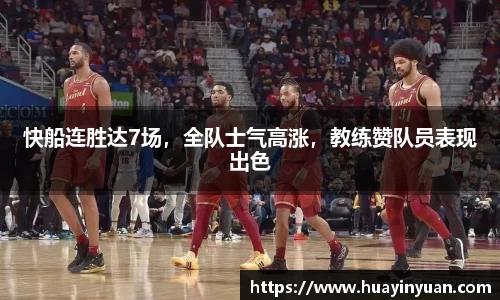 快船连胜达7场，全队士气高涨，教练赞队员表现出色