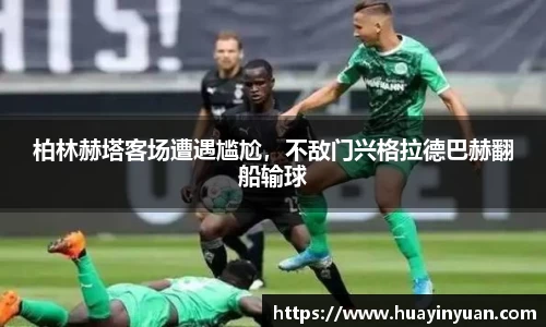 柏林赫塔客场遭遇尴尬，不敌门兴格拉德巴赫翻船输球