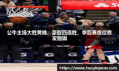 公牛主场大胜黄蜂，豪取四连胜，季后赛席位愈发稳固