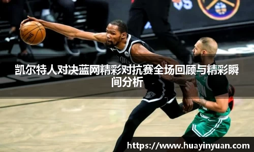凯尔特人对决蓝网精彩对抗赛全场回顾与精彩瞬间分析
