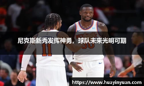 尼克斯新秀发挥神勇，球队未来光明可期
